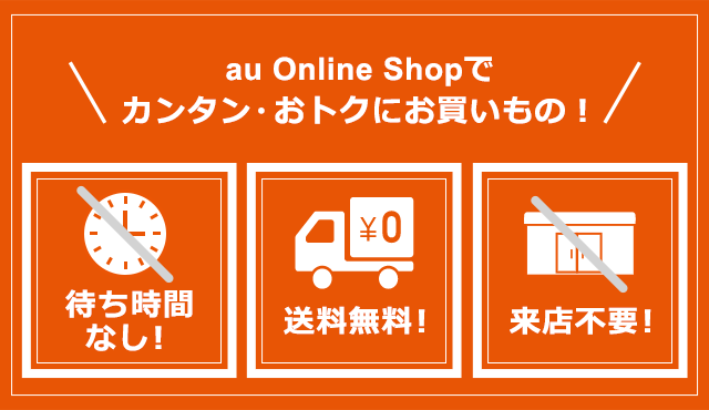 au Online Shopなら、待ち時間なし！送料無料！来店不要！